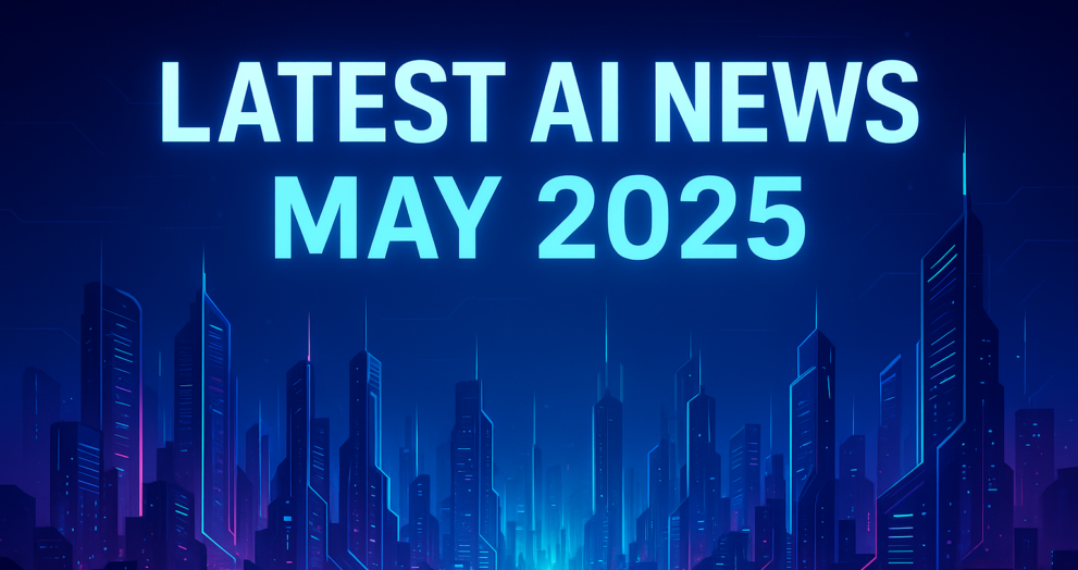Latest AI News May 2025